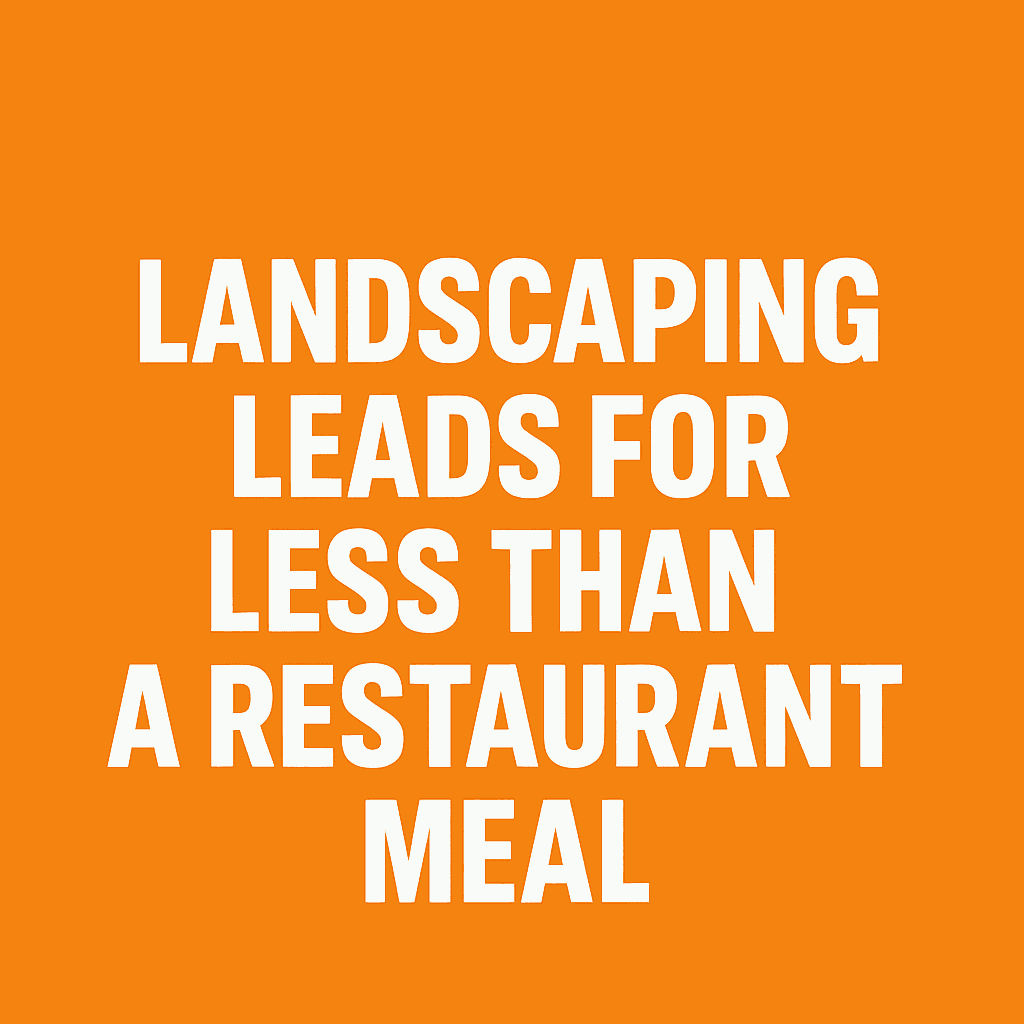 Landscaping Leads for Less Than a Restaurant Meal 🍔
